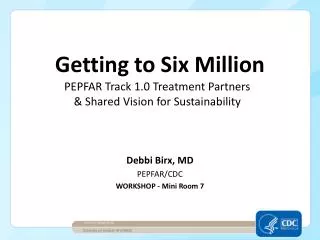 Debbi Birx, MD PEPFAR/CDC WORKSHOP - Mini Room 7