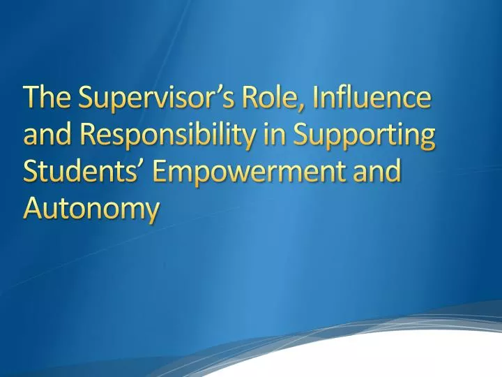 the supervisor s role influence and responsibility in supporting students empowerment and autonomy