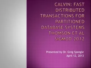 Calvin: Fast Distributed Transactions for Partitioned Database Systems Thomson et al SIGMOD 2012