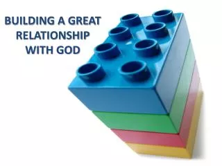 BUILDING A GREAT RELATIONSHIP WITH GOD