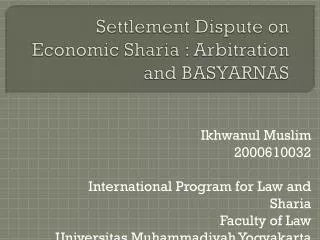 Settlement Dispute on Economic Sharia : Arbitration and BASYARNAS