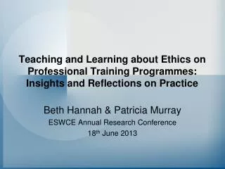 Beth Hannah &amp; Patricia Murray ESWCE Annual Research Conference 18 th June 2013