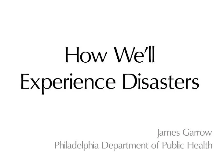 how we ll experience disasters