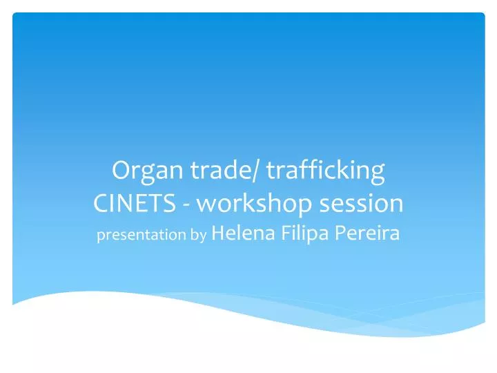 organ trade trafficking cinets workshop session presentation by helena filipa pereira