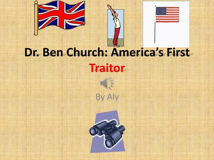 dr ben church america s first traitor