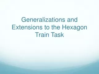 Generalizations and Extensions to the Hexagon Train Task
