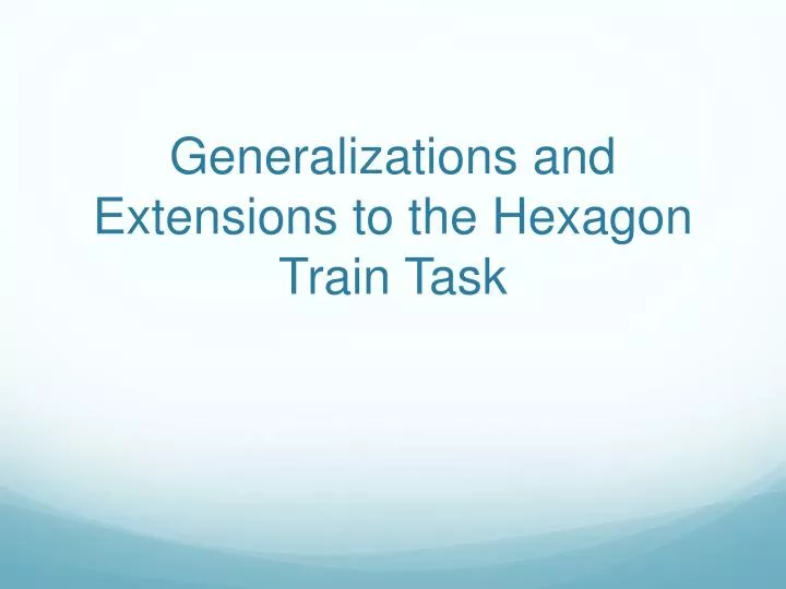 generalizations and extensions to the hexagon train task