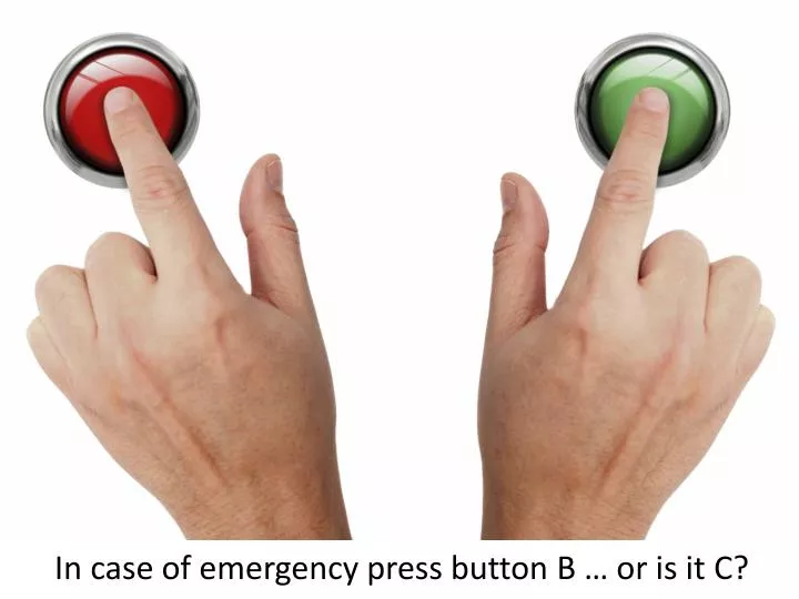 in case of emergency press button b or is it c