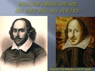 William Shakespeare, his life and his poetry!