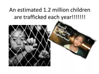 An estimated 1.2 million children are trafficked each year !!!!!!!