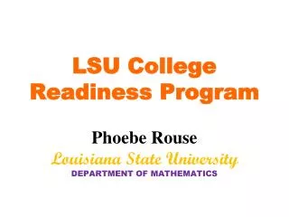 LSU College Readiness Program Phoebe Rouse Louisiana State University DEPARTMENT OF MATHEMATICS