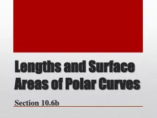 Lengths and Surface Areas of Polar Curves