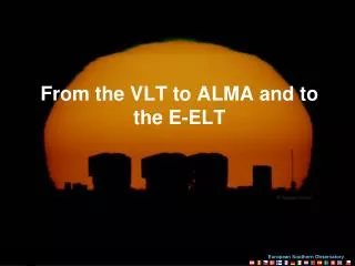 From the VLT to ALMA and to the E-ELT