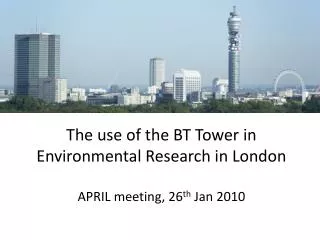 The use of the BT Tower in Environmental Research in London APRIL meeting, 26 th Jan 2010