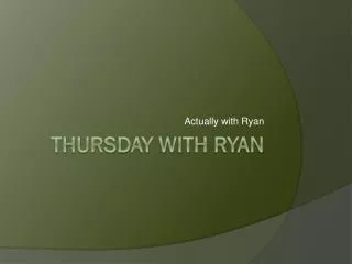 Thursday with Ryan