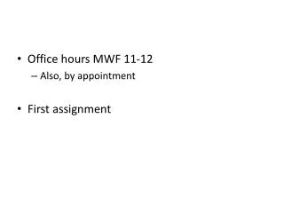Office hours MWF 11-12 Also, by appointment First assignment