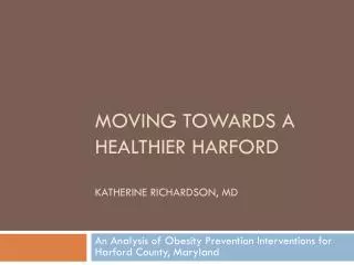 Moving Towards a Healthier Harford Katherine Richardson, MD