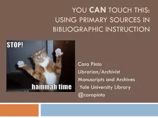 You CAN Touch This: Using Primary Sources in Bibliographic Instruction