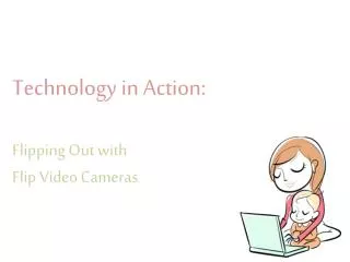 Technology in Action: Flipping Out with Flip Video Cameras