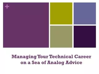Managing Your Technical Career o n a Sea of Analog Advice