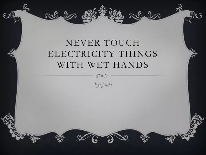 never touch electricity things with wet hands