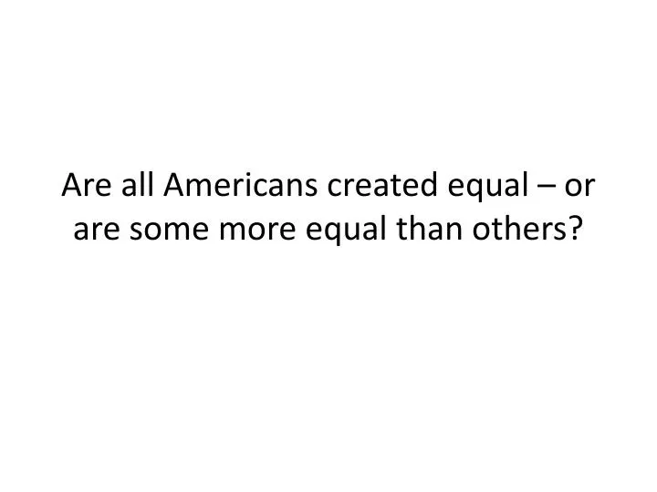 are all americans created equal or are some more equal than others