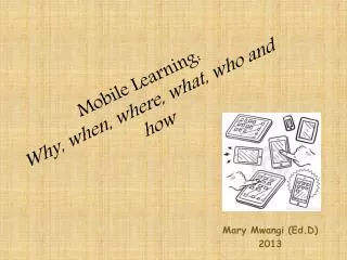 Mobile Learning: Why, when, where, what, who and how