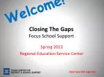 Closing the Achievement Gaps: Focus School Support Workshop - Spring 2013 - slide 1