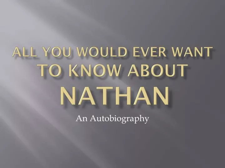 all you would ever want to know about nathan