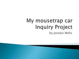 My mousetrap car Inquiry Project