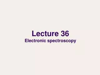 Lecture 36 Electronic spectroscopy