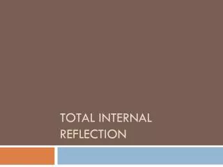 TOTAL INTERNAL REFLECTION