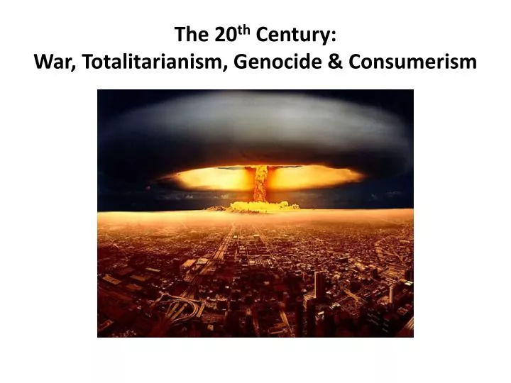 the 20 th century war totalitarianism genocide consumerism