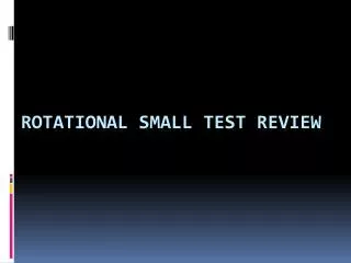 Rotational Small Test Review