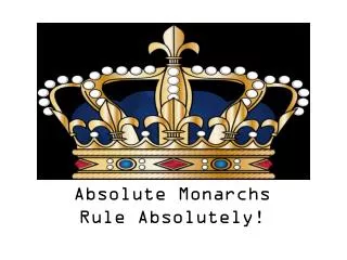 Absolute Monarchs Rule Absolutely!