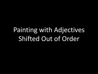 Painting with Adjectives Shifted Out of Order