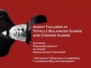 Agent Failures in Totally Balanced Games and Convex Games Authors: Yoram Bachrach 1 Ian Kash 1