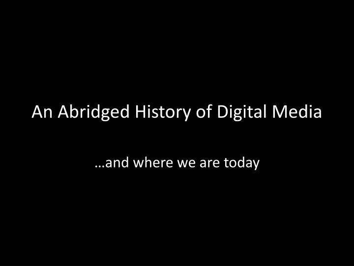 an abridged history of digital media