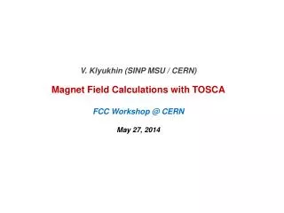 V. Klyukhin (SINP MSU / CERN) Magnet Field Calculations with TOSCA FCC Workshop @ CERN