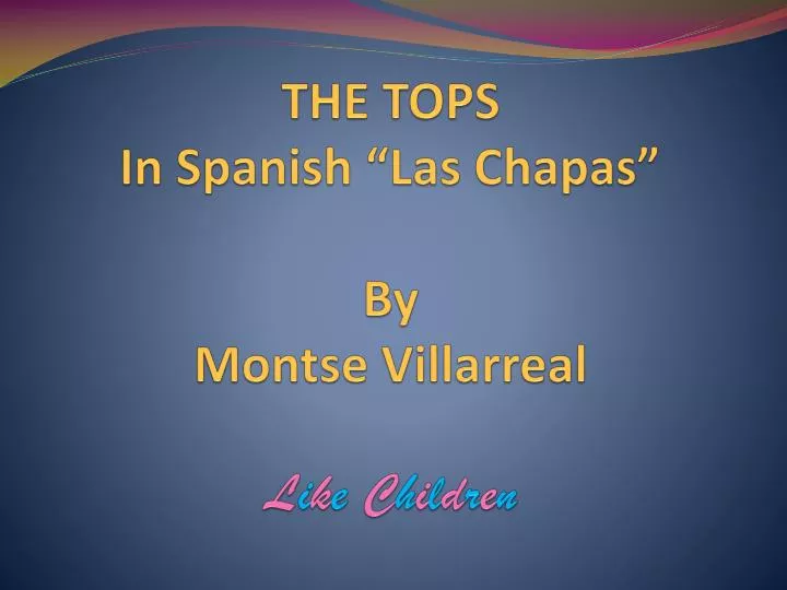 the tops in spanish las chapas by montse villarreal l i k e c h i l d r e n