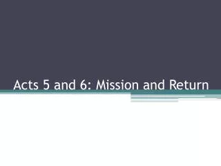 Acts 5 and 6: Mission and Return