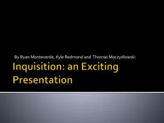 Inquisition: an Exciting Presentation