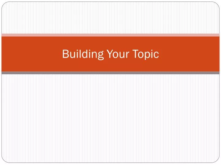 building your topic