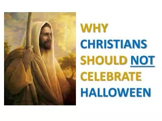 WHY CHRISTIANS SHOULD NOT CELEBRATE HALLOWEEN