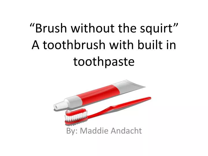 brush without the squirt a toothbrush with built in toothpaste