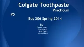 Colgate Toothpaste 					Practicum #5 Bus 306 Spring 2014