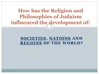 How has the Religion and Philosophies of Judaism influenced the development of: