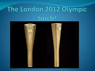 The London 2012 Olympic torch!