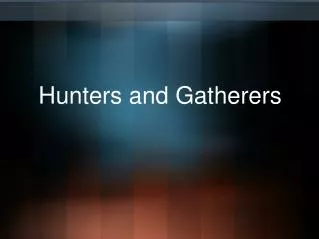 Hunters and Gatherers