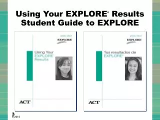 Using Your EXPLORE ® Results Student Guide to EXPLORE